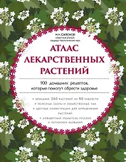 Атлас лекарственных растений. 900 домашних рецептов, которые помогут обрести здоровье