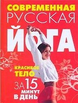 Современная русская йога:Красивое тело за 15 минут в день