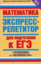 Математика. Экспресс-репетитор для подготовки к ЕГЭ. "Уравнения" и "Неравенства"