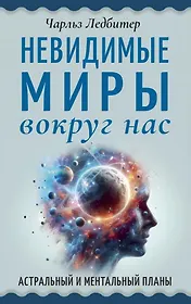 Невидимые миры вокруг нас. Астральный и ментальный планы