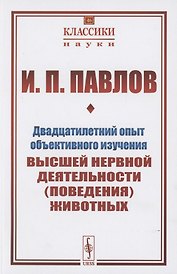 Двадцатилетний опыт объективного изучения высшей нервной деятельности (поведения) животных