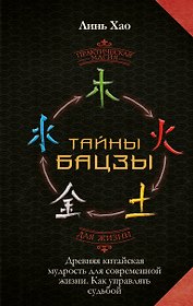 Тайны Бацзы: древняя китайская мудрость для современной жизни. Как управлять судьбой