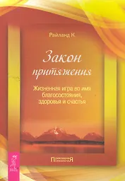Закон притяжения. Жизненная игра во имя благосостояния, здоровья и счастья.