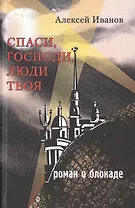 Спаси Господи люди Твоя… Роман о блокаде