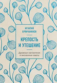 Крепость и утешение. Игнатий Брянчанинов: духовные наставления