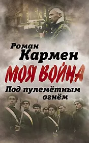 Под пулеметным огнем. Записки фронтового оператора