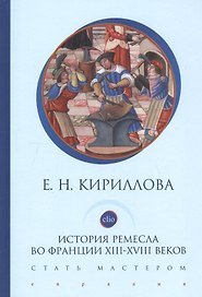 История ремесла во Франции ХIII-ХVIII веков. Стать мастером