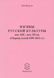 Изгибы русской культуры кон. XIX - нач. XX вв. (Сборник статей 1999-2012 гг.)