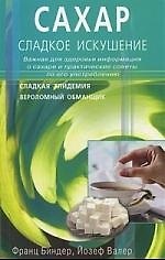 Сахар - сладкое искушение. Важная для здоровья информация о сахаре и практические советы по его употреблению