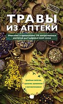 Травы из аптеки. Описание и применение 170 лекарственных растений для здоровья всей семьи