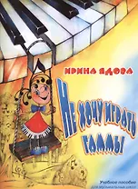 Не хочу играть гаммы. Учебное пособие для музыкальных школ. Для фортепиано