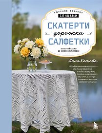 Ажурное вязание спицами. СКАТЕРТИ, ДОРОЖКИ, САЛФЕТКИ. От первой схемы до семейной реликвии