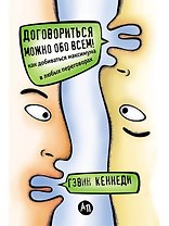 Договориться можно обо всем! Как добиваться максимума в любых переговорах