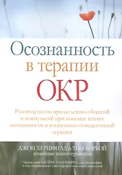 Осознанность в терапии ОКР. Руководство по преодолению обсессий и компульсий при помощи техник осознанности и когнитивно-поведенческой терапии