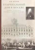 Епархиальный дом в Москве. Хроника жизни дома и Князь-Владимирского храма. 1902-1918 гг.