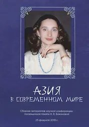 Азия в современном мире. Сборник материалов научной конференции, посвященной памяти Н.Е.Бажановой (25 февраля 2019)
