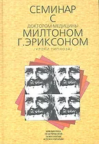 Семинар с доктором медицины Милтоном Г. Эриксоном (Уроки гипноза) / (Библиотека психологии и психотерапии) Вып.5. Круглова Т.К. (Юрайт)