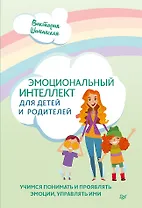 Эмоциональный интеллект для детей и родителей. Учимся понимать и проявлять эмоции, управлять ими