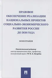Правовое обеспечение реализации национальных проектов социально-экономического развития России до 2030 года. Монография