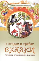 Сказки о ягодах и грибах (3 изд) (мЗдПитДет) Лопатина