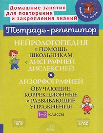 Нейрологопедия в помощь школьникам с дисграфией, дислексией и дизорфографией. Обучающие, коррекционные и развивающие упражнения. 1-2 классы