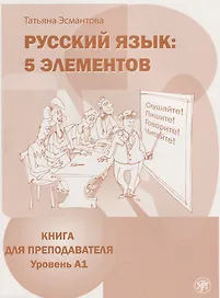 Русский язык. 5 элементов : книга для преподавателя. В 3 ч. Ч.1 Уровень A (элементарный)./  Книга + CD