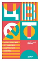 Цвет. Захватывающее путешествие по оттенкам палитры