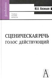 Сценическая речь: голос действующий: Учебное пособие для вузов.