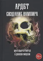 Ардет. Создание Вампира. Магический гримуар, дающий подлинное мистическое посвящение в истинное благородство