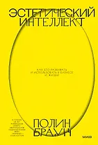 Эстетический интеллект. Как его развивать и использовать в бизнесе и жизни