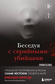 Беседуя с серийными убийцами. Глубокое погружение в разум самых жестоких людей в мире (2-е издание, исправленное)