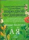 Энциклопедический справочник народной медицины. Общие болезни от А до Я