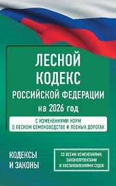 Лесной кодекс Российской Федерации на 2026 год. Со всеми изменениями, законопроектами и постановлениями судов
