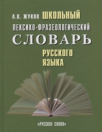 Школьный лексико-фразеологический словарь русского языка