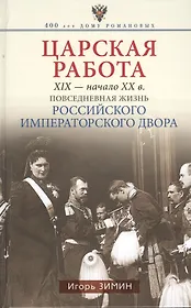 Царская работа. XIX-начало XXвв. Повседневная жизнь Российского императорского двора