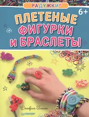 Радужки®. Плетеные фигурки и браслеты