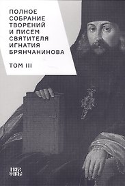 Полное собрание творений и писем святителя Игнатия Брянчанинова. Том III