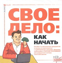 Свое дело: как начать (пособие по созданию предприятия) + CD