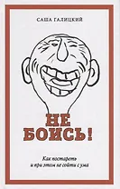 Не боись! Как постареть и при этом не сойти  ума