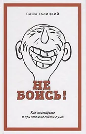 Не боись! Как постареть и при этом не сойти  ума