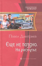 Еще не поздно. На распутье: Фантастический роман.