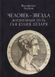 Человек-звезда. Жизненный путь Гая Юлия Цезаря
