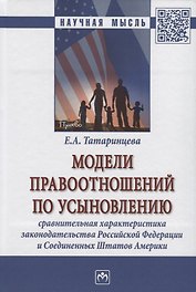 Модели правоотношений по усыновлению: сравнительная характеристика законодательства Российской Федерации и Соединенных Штатов Америки. Монография