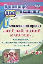 Комплексный проект  "Весёлый летний марафон": планирование познавательно-оздоровительного отдыха детей 2-7 лет. ФГОС ДО. 3-е издание, переработанное