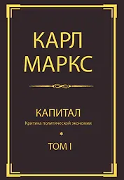 Капитал: критика политической экономии. Т. I