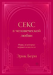 Секс в человеческой любви. Игры, в которые играют в постели. Подарочное издание (закрашенный обрез, лента-ляссе, тиснение, дизайнерская отделка)