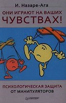 Они играют на ваших чувствах! Психологическая защита от манипуляторов.