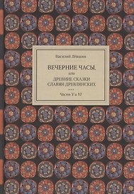 Вечерние часы, или Древние сказки славян древлянских. Часть V и VI