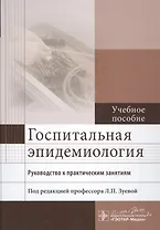 Госпитальная эпидемиология. Руководство к практическим занятиям : учеб. пособие