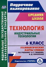 Технология. 6 класс. Индустриальные технологии. Технологические карты уроков по учебнику А.Т. Тищенко, В.Д. Симоненко
